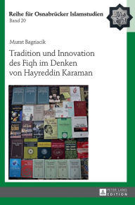 Title: Tradition und Innovation des Fiqh im Denken von Hayreddin Karaman, Author: Murat Bagriacik