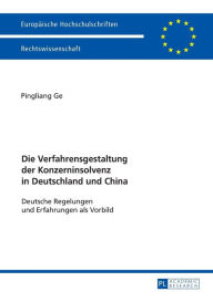 Title: Die Verfahrensgestaltung der Konzerninsolvenz in Deutschland und China: Deutsche Regelungen und Erfahrungen als Vorbild, Author: Pingliang Ge