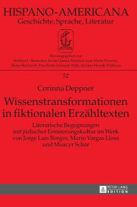 Title: Wissenstransformationen in fiktionalen Erzaehltexten: Literarische Begegnungen mit juedischer Erinnerungskultur im Werk von Jorge Luis Borges, Mario Vargas Llosa und Moacyr Scliar, Author: Corinna Deppner