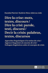 Title: Dire la crise : mots, textes, discours / Dire la crisi: parole, testi, discorsi / Decir la crisis: palabras, textos, discursos: Approches linguistiques à la notion de crise / Approcci linguistici al concetto di crisi / Enfoques lingueísticos sobre el conc, Author: Daniela Pietrini