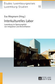 Title: Interkulturelles Labor: Luxemburg im Spannungsfeld von Integration und Diversifikation, Author: Eva Wiegmann
