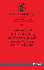 Title: Die Heiratspolitik der Welfen von 1235 bis zum Ausgang des Mittelalters, Author: Frederieke M. Schnack