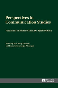 Title: Perspectives in Communication Studies: Festschrift in Honor of Prof. Dr. Ayseli Usluata, Author: Ayse Binay Kurultay