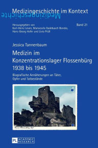 Title: Medizin im Konzentrationslager Flossenbuerg 1938 bis 1945: Biografische Annaeherungen an Taeter, Opfer und Tatbestaende, Author: Jessica Tannenbaum