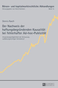 Title: Der Nachweis der haftungsbegruendenden Kausalitaet bei fehlerhafter Ad-hoc-Publizitaet: Anwendungsmoeglichkeit der Vermutung aufklaerungsrichtigen Verhaltens?, Author: Dennis Rasch