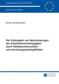 Title: Die Zulaessigkeit von Beschraenkungen der Arbeitnehmerfreizuegigkeit durch Wettbewerbsverbote und Verschwiegenheitspflichten, Author: Roman Parafianowicz