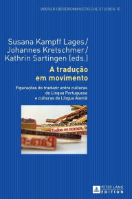Title: A tradução em movimento: Figurações do traduzir entre culturas de Língua Portuguesa e culturas de Língua Alemã, Author: Susana Kampff Lages