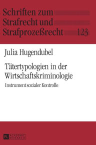 Title: Taetertypologien in der Wirtschaftskriminologie: Instrument sozialer Kontrolle, Author: Julia Hugendubel