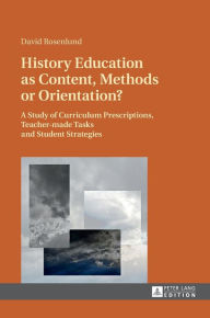 Title: History Education as Content, Methods or Orientation?: A Study of Curriculum Prescriptions, Teacher-made Tasks and Student Strategies, Author: David Rosenlund