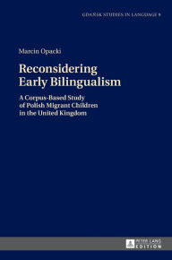 Title: Reconsidering Early Bilingualism: A Corpus-Based Study of Polish Migrant Children in the United Kingdom, Author: Marcin Opacki