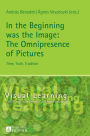In the Beginning was the Image: The Omnipresence of Pictures: Time, Truth, Tradition