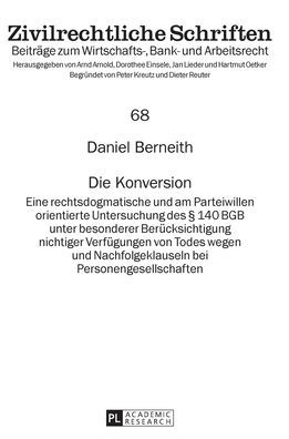 Die Konversion: Eine rechtsdogmatische und am Parteiwillen orientierte Untersuchung des § 140 BGB unter besonderer Beruecksichtigung nichtiger Verfuegungen von Todes wegen und Nachfolgeklauseln bei Personengesellschaften