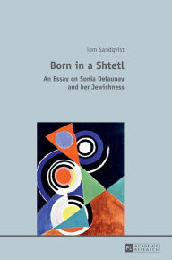 Title: Born in a Shtetl: An Essay on Sonia Delaunay and her Jewishness, Author: Tom Sandqvist