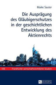 Title: Die Auspraegung des Glaeubigerschutzes in der geschichtlichen Entwicklung des Aktienrechts, Author: Maike Sauter
