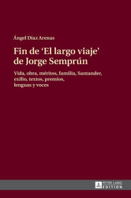 Title: Fin de «El largo viaje» de Jorge Semprún: Vida, obra, méritos, familia, Santander, exilio, textos, premios, lenguas y voces, Author: Ángel Díaz Arenas