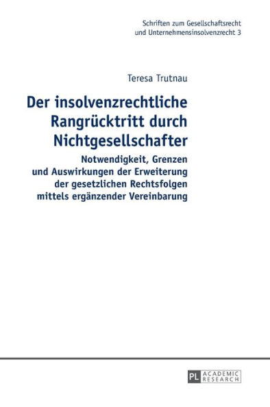 Der insolvenzrechtliche Rangruecktritt durch Nichtgesellschafter: Notwendigkeit, Grenzen und Auswirkungen der Erweiterung der gesetzlichen Rechtsfolgen mittels ergaenzender Vereinbarung