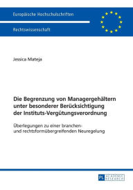 Title: Die Begrenzung von Managergehaeltern unter besonderer Beruecksichtigung der Instituts-Verguetungsverordnung: Ueberlegungen zu einer branchen- und rechtsformuebergreifenden Neuregelung, Author: Jessica Mateja