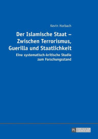 Title: Der Islamische Staat - Zwischen Terrorismus, Guerilla und Staatlichkeit: Eine systematisch-kritische Studie zum Forschungsstand, Author: Kevin Horbach