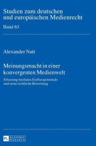 Title: Meinungsmacht in einer konvergenten Medienwelt: Erfassung medialen Einflusspotentials und seine rechtliche Bewertung, Author: Alexander Natt