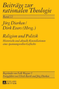 Title: Religion und Politik: Historische und aktuelle Konstellationen eines spannungsvollen Geflechts, Author: Jörg Dierken