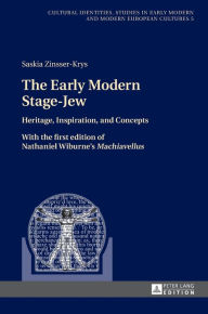 Title: The Early Modern Stage-Jew: Heritage, Inspiration, and Concepts - With the first edition of Nathaniel Wiburne's «Machiavellus», Author: Saskia Zinsser-Krys