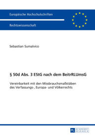 Title: § 50d Abs. 3 EStG nach dem BeitrRLUmsG: Vereinbarkeit mit den Missbrauchsmaßstaeben des Verfassungs-, Europa- und Voelkerrechts, Author: Sebastian Sumalvico