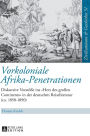 Vorkoloniale Afrika-Penetrationen: Diskursive Vorstoeße ins «Herz des großen Continents» in der deutschen Reiseliteratur (ca. 1850-1890)