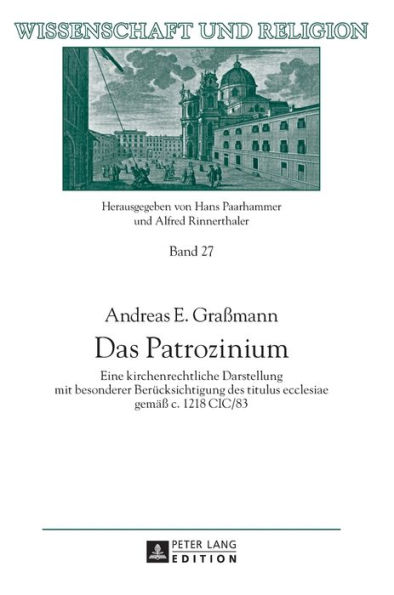Das Patrozinium: Eine kirchenrechtliche Darstellung mit besonderer Beruecksichtigung des titulus ecclesiae gemaeß c. 1218 CIC/83