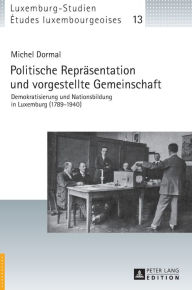 Title: Politische Repraesentation und vorgestellte Gemeinschaft: Demokratisierung und Nationsbildung in Luxemburg (1789-1940), Author: Michel Dormal