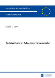 Title: Rechtsschutz im Schiedsverfahrensrecht, Author: Marcel C. Löhr