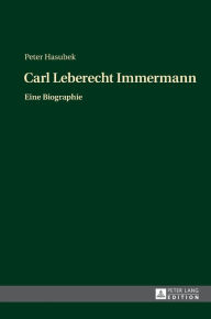 Title: Carl Leberecht Immermann: Eine Biographie, Author: Peter Hasubek