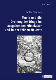 Title: Musik und die Ordnung der Dinge im ausgehenden Mittelalter und in der Fruehen Neuzeit, Author: Karsten Mackensen