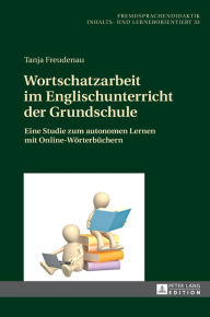 Title: Wortschatzarbeit im Englischunterricht der Grundschule: Eine Studie zum autonomen Lernen mit Online-Woerterbuechern, Author: Tanja Freudenau