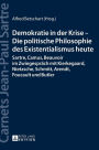 Demokratie in der Krise - Die politische Philosophie des Existentialismus heute: Sartre, Camus, Beauvoir im Zwiegespraech mit Kierkegaard, Nietzsche, Schmitt, Arendt, Foucault und Butler