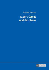 Title: Albert Camus und das Kreuz, Author: Raphael Maercker