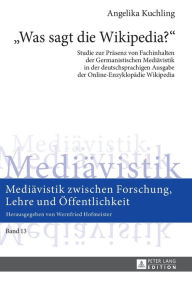 Title: «Was sagt die Wikipedia?»: Studie zur Praesenz von Fachinhalten der Germanistischen Mediaevistik in der deutschsprachigen Ausgabe der Online-Enzyklopaedie Wikipedia, Author: Angelika Kuchling