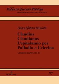 Title: Claudius Claudianus. L'epitalamio per Palladio e Celerina: Commento a «carm. min.» 25, Author: Chiara Pfisterer