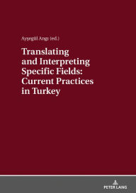 Title: Translating and Interpreting Specific Fields: Current Practices in Turkey, Author: Aysegül Angi
