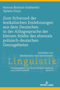 Title: Zum Schwund der lexikalischen Entlehnungen aus dem Deutschen in der Alltagssprache der kleinen Staedte des ehemals polnisch-deutschen Grenzgebietes, Author: Hanna Biadun-Grabarek