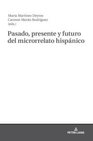 Title: Pasado, presente y futuro del microrrelato hispánico, Author: María Martínez Deyros