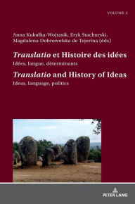 Title: «Translatio» et Histoire des idées / «Translatio» and the History of Ideas: Idées, langue, déterminants. Tome 2 / Ideas, language, politics. Volume 2, Author: Anna Kukulka-Wojtasik