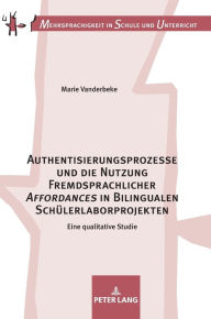 Title: Authentisierungsprozesse und die Nutzung Fremdsprachlicher «Affordances» in Bilingualen Schuelerlaborprojekten: Eine qualitative Studie, Author: Marie Vanderbeke