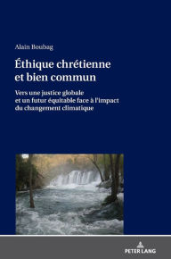 Title: Éthique chrétienne et bien commun: Vers une justice globale et un futur équitable face à l'impact du changement climatique, Author: Alain Boubag