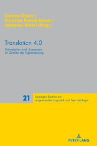 Title: Translation 4.0: Dolmetschen und Uebersetzen im Zeitalter der Digitalisierung, Author: Peter A. Schmitt