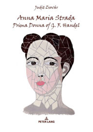 Title: Anna Maria Strada, Prima Donna of G. F. Handel, Author: Judit Zsovár