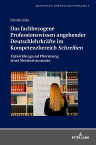 Title: Das fachbezogene Professionswissen angehender Deutschlehrkraefte im Kompetenzbereich «Schreiben»: Entwicklung und Pilotierung eines Messinstrumentes, Author: Nicole Lüke