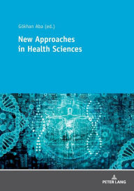 Title: New Approaches in Health Sciences: New Methods and Developments in Health Sciences / Edition 1, Author: Gökhan Aba