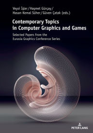 Title: Contemporary Topics in Computer Graphics and Games: Selected Papers from the Eurasia Graphics Conference Series, Author: Veysi Isler