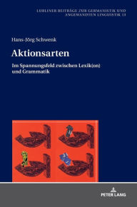Title: Aktionsarten: Im Spannungsfeld zwischen Lexik(on) und Grammatik, Author: Hans-Jörg Schwenk