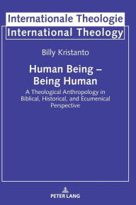 Title: Human Being - Being Human: A Theological Anthropology in Biblical, Historical, and Ecumenical Perspective, Author: Billy Kristanto